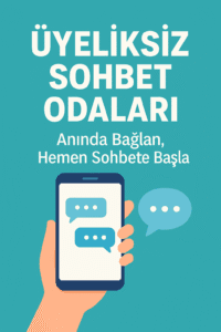 Üyeliksiz Sohbet Odaları: Anında Bağlan, Hemen Sohbete Başla